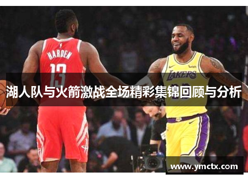湖人队与火箭激战全场精彩集锦回顾与分析