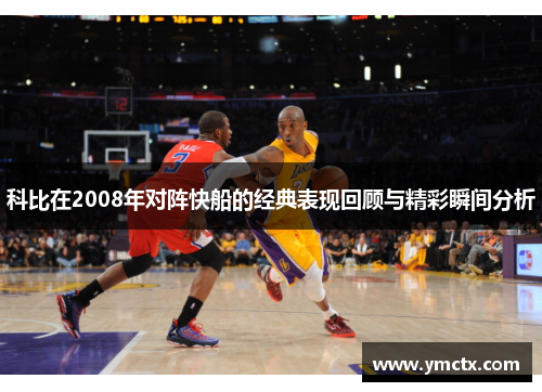 科比在2008年对阵快船的经典表现回顾与精彩瞬间分析